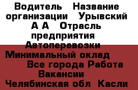 Водитель › Название организации ­ Урывский А.А › Отрасль предприятия ­ Автоперевозки › Минимальный оклад ­ 40 000 - Все города Работа » Вакансии   . Челябинская обл.,Касли г.